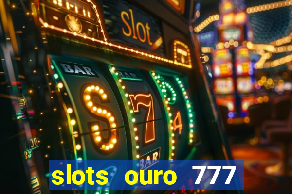 slots ouro 777 play store